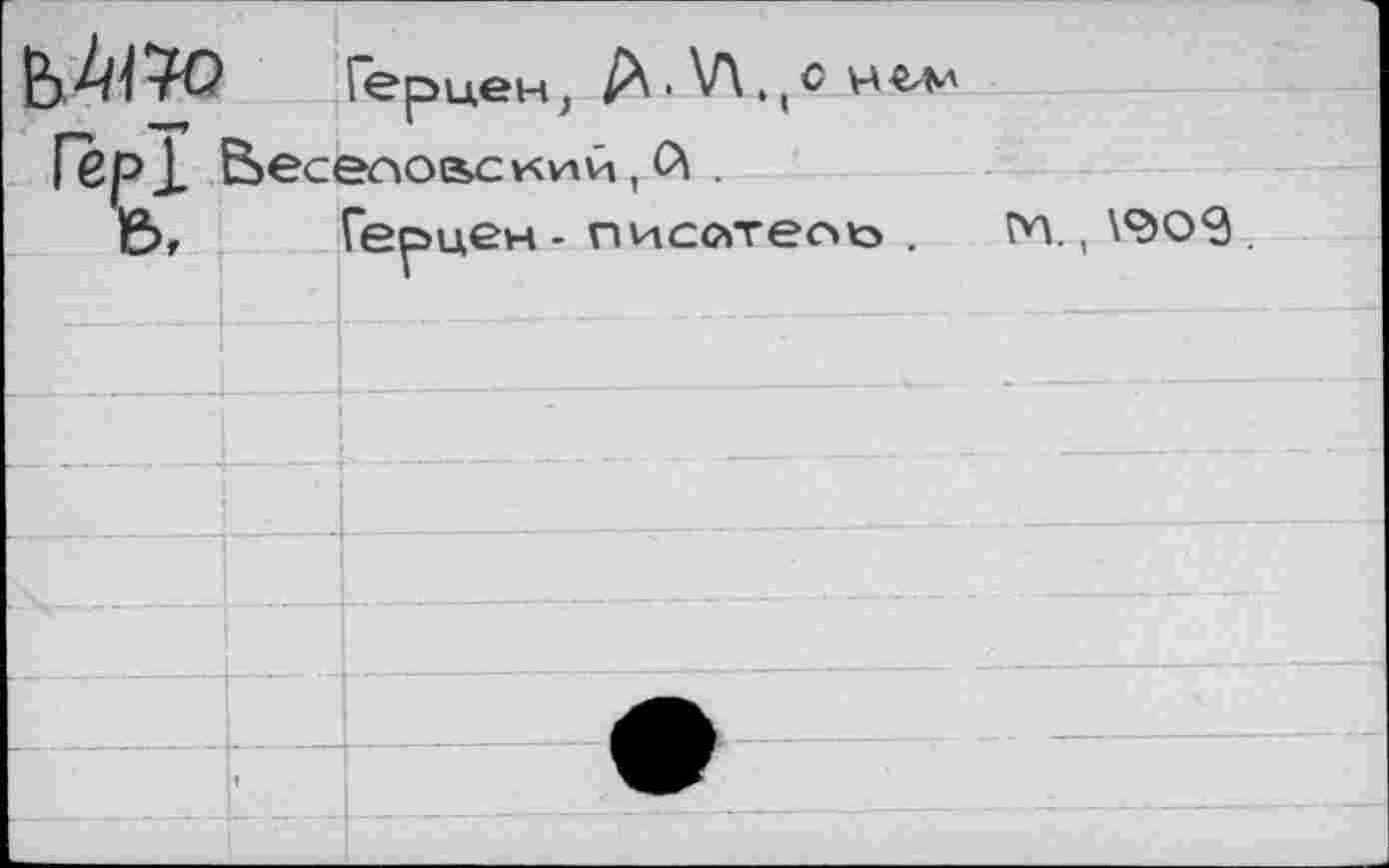 ﻿Герцен, ^.\Л,(сн€ли
Гвр! &есеоов>ский, й .
3, Герцен - писатель . М., \9О‘3